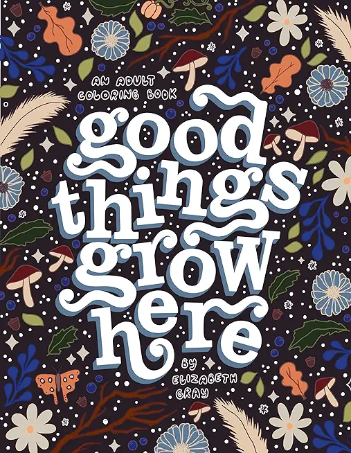 Good Things Grow Here: An Adult Coloring Book with Inspirational Quotes and Removable Wall Art Prints