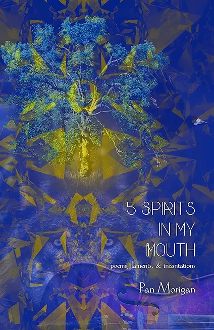 5 Spirits in my Mouth: poems, laments, & incantations