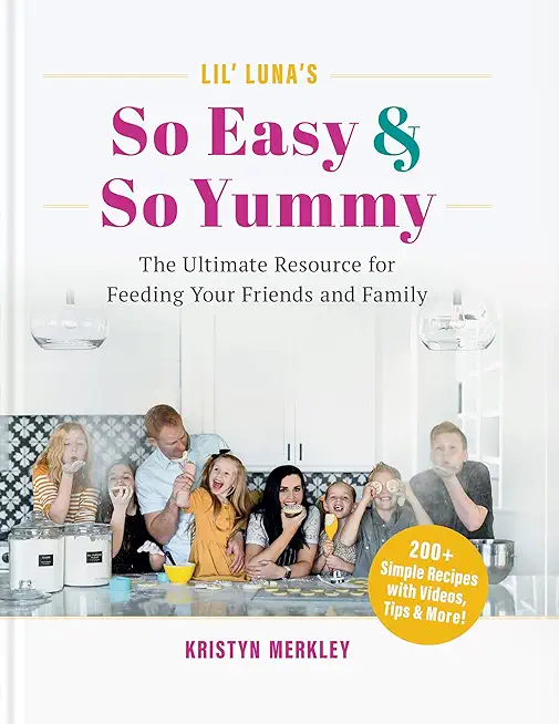 Lil' Luna's So Easy & So Yummy: The Ultimate Resource for Feeding Your Friends and Family