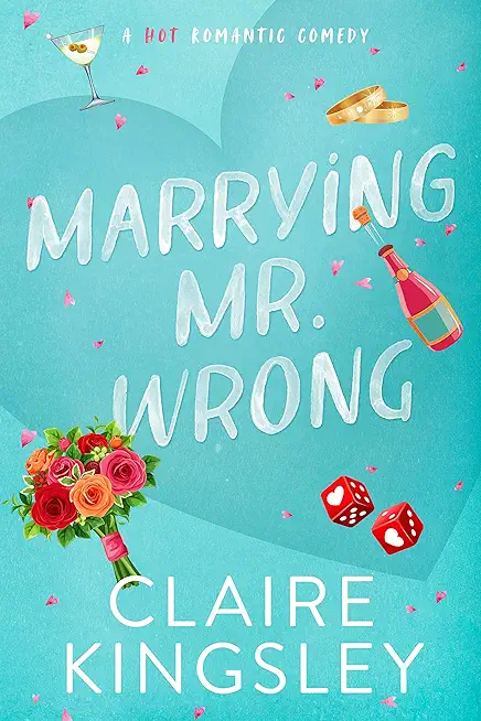 Marrying Mr. Wrong: A Hot Romantic Comedy