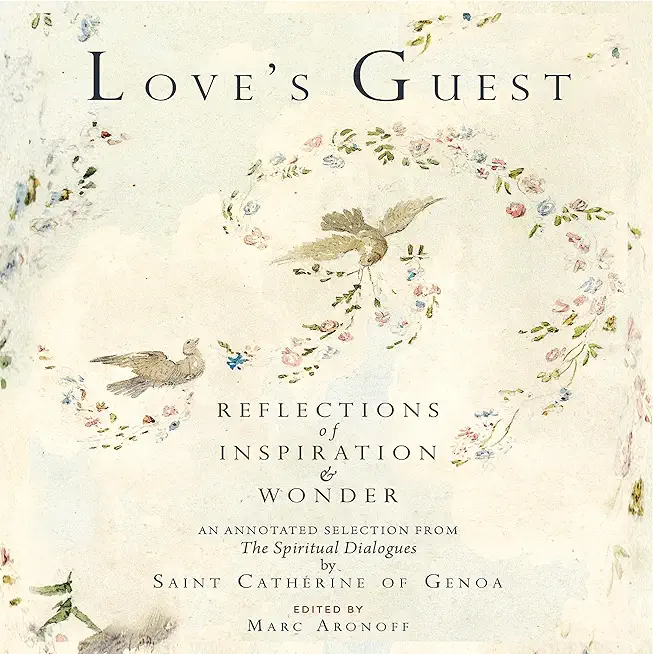 Love's Guest: Reflections of Inspiration and Wonder: An Annotated Selection from The Spiritual Dialogues by Saint Catherine of Genoa