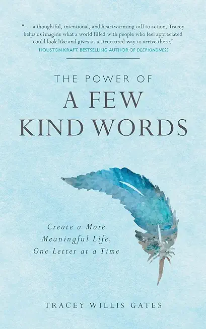 The Power of a Few Kind Words: Create a More Meaningful Life, One Letter at a Time