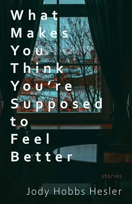What Makes You Think You're Supposed to Feel Better: Stories
