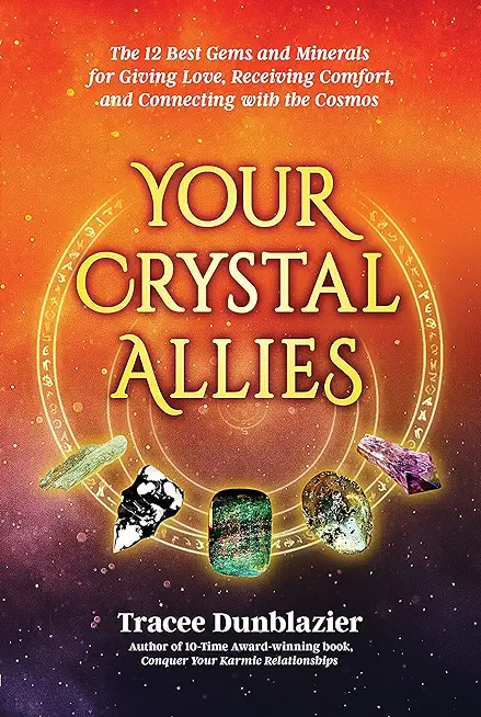 Your Crystal Allies: The 12 Best Gems & Minerals for Giving Love, Receiving Comfort & Connecting with the Cosmos, Book Two