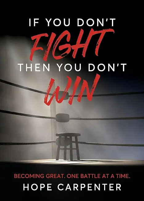 If You Don't Fight Then You Don't Win: Becoming Great. One Battle at a Time.