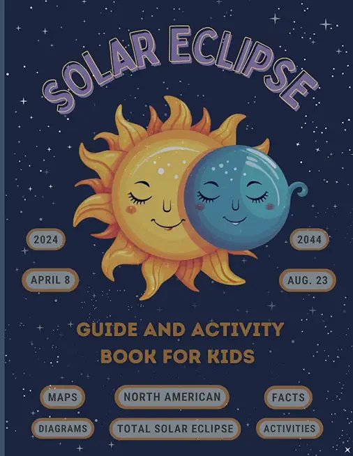 Solar Eclipse Guide and Activity Book for Kids Ages 4-8: The Complete Instructions for the North American Total Solar Eclipse, Including Maps, Diagram