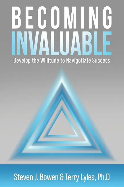 Becoming Invaluable: Develop the Willitude to Navigotiate Success