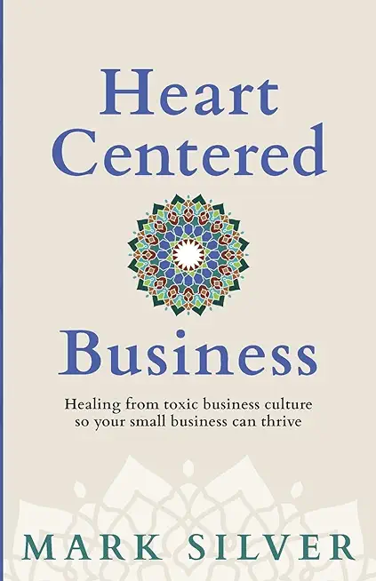 Heart-Centered Business: Healing from toxic business culture so your small business can thrive