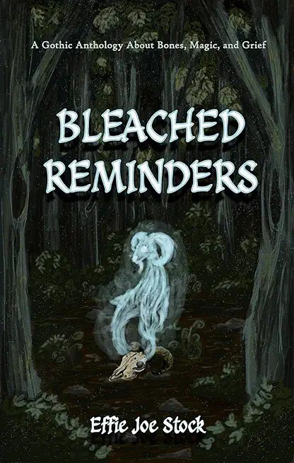 Bleached Reminders: A Gothic Anthology About Bones, Magic, and Grief