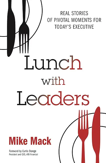 Lunch with Leaders: Real Stories of Pivotal Moments for Today's Executive
