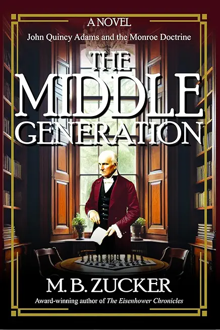 The Middle Generation: A Novel of John Quincy Adams and the Monroe Doctrine