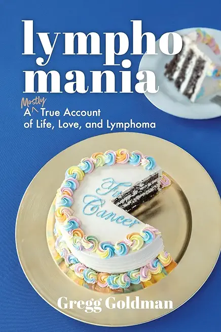 Lymphomania: A Mostly True Account of Life, Love, and Lymphoma
