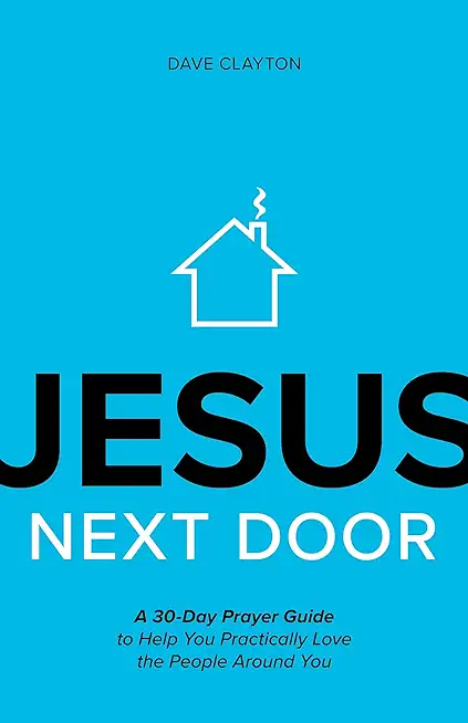 Jesus Next Door: A 30-Day Prayer Guide to Help You Practically Love the People Around You