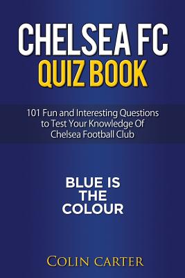 Chelsea FC Quiz Book: Test your knowledge of Chelsea Football Club.