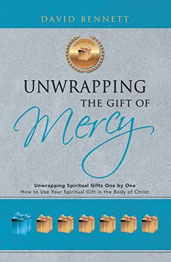 Unwrapping the Gift of Mercy: Unwrapping Spiritual Gifts One by One; How to Use Your Spiritual Gift in the Body of Christ