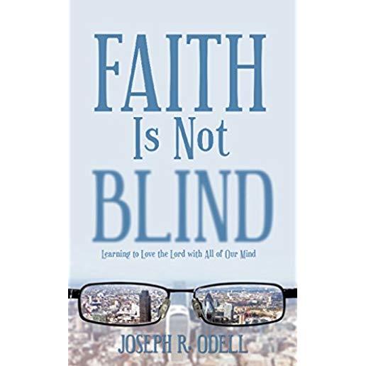 Faith Is Not Blind: Learning to Love the Lord with All of Our Mind