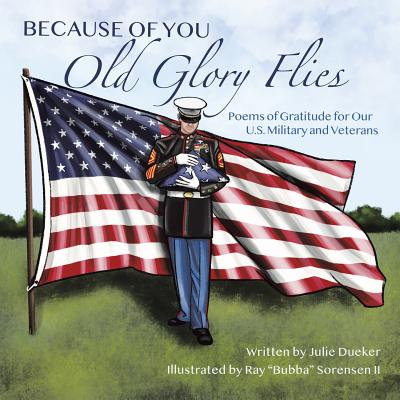 Because of You Old Glory Flies: Poems of Gratitude for Our U.S. Military and Veterans