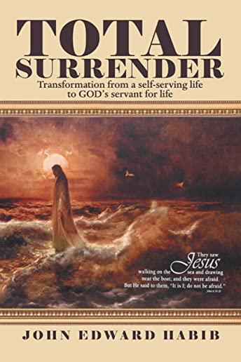 Total Surrender: Transformation from a Self-Serving Life to God's Servant for Life