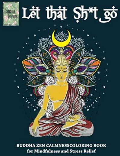 Let that Sh*t Go, BUDDHA ZEN CALMNESS COLORING BOOK for Mindfulness and Stress Relief: Anti stress art therapy coloring book, 25 pictures