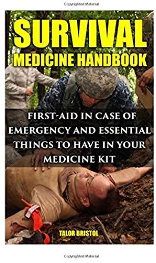 Survival Medicine Handbook: First-aid In Case Of Emergency And Essential Things To Have In Your Medicine Kit