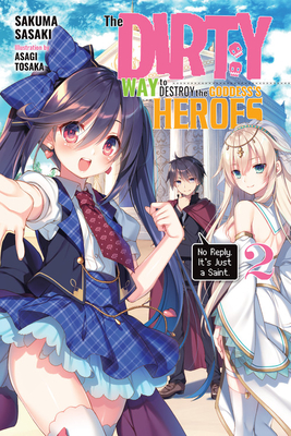 The Dirty Way to Destroy the Goddess's Heroes, Vol. 2 (Light Novel): No Reply. It's Just a Saint.