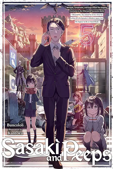 Sasaki and Peeps, Vol. 5 (Light Novel): Betrayals, Conspiracies, and Coups d'Ã‰tat! the Gripping Conclusion to the Otherworld Succession Battle Meanwhi
