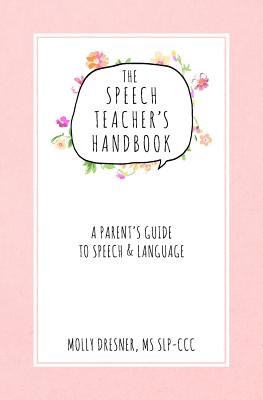 The Speech Teacher's Handbook: A Parent's Guide to Speech & Language