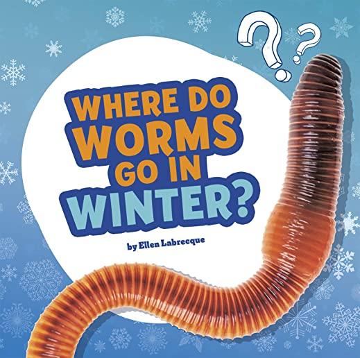 Where Do Worms Go in Winter?: Answering Kids' Questions