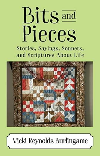 Bits and Pieces: Stories, Sayings, Sonnets, and Scriptures About Life