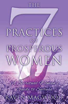 The 7 Practices of Prosperous Women: A Spiritual Woman's Guide to Success