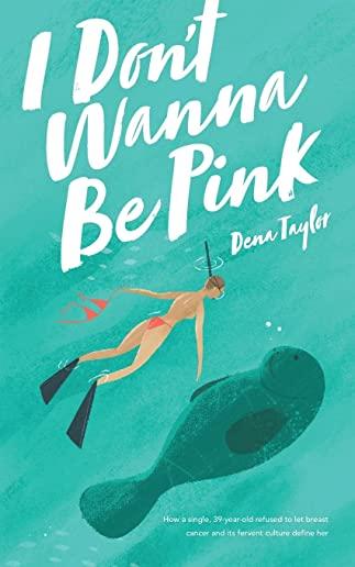 I Don't Wanna Be Pink: How a single, 39-year-old woman refused to let breast cancer and its fervent culture define her