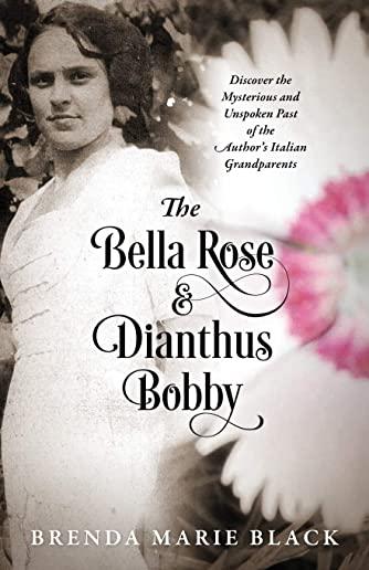 The Bella Rose & Dianthus Bobby: Discover the Mysterious and Unspoken Past of the Author's Italian Grandparents