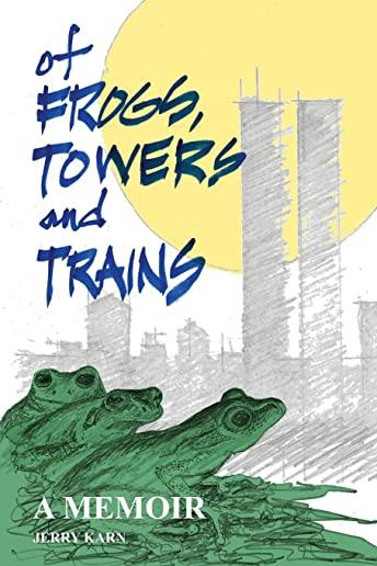 Of Frogs, Towers and Trains: A Memoir