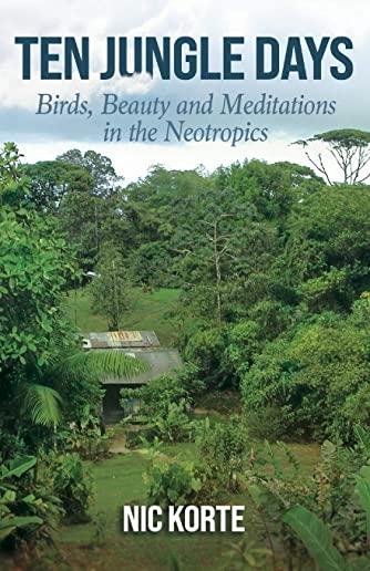 Ten Jungle Days: Birds, Beauty and Meditations in the Neotropics
