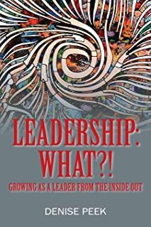 Leadership: What?! Growing as a Leader From the Inside Out