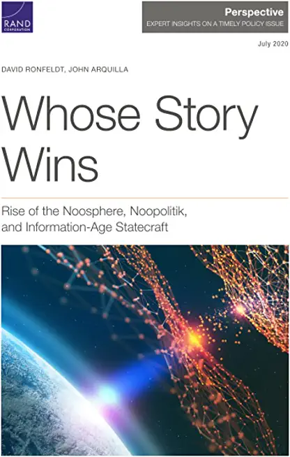 Whose Story Wins: Rise of the Noosphere, Noopolitik, and Information-Age Statecraft