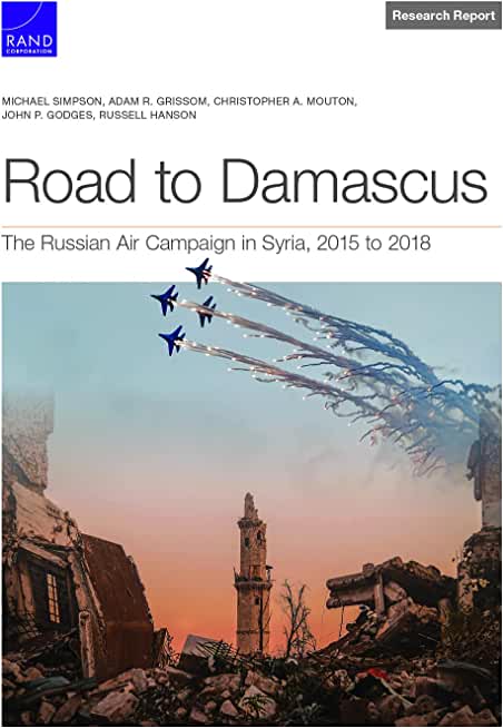 Road to Damascus: The Russian Air Campaign in Syria, 2015 to 2018