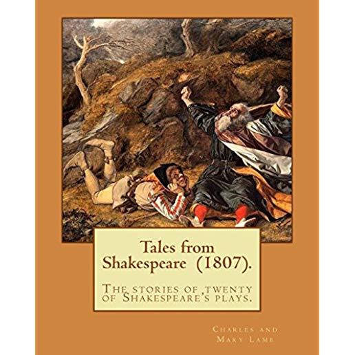 Tales from Shakespeare (1807). By: Charles and Mary Lamb: ( the stories of twenty of Shakespeare's plays.)