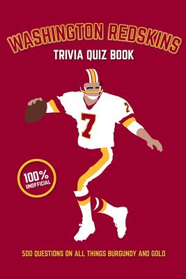 Washington Redskins Trivia Quiz Book: 500 Questions on all Things Burgundy and Gold