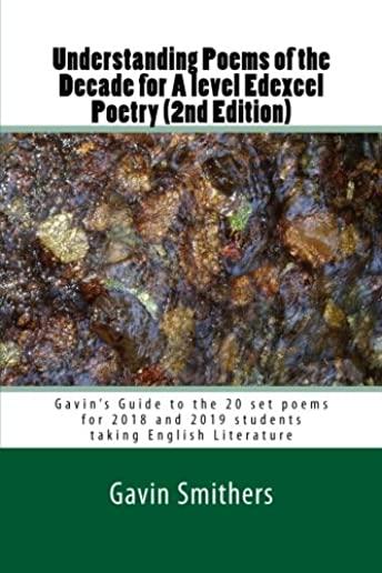 Understanding Poems of the Decade for A level Edexcel Poetry (2nd Edition): Gavin's Guide to the 20 set poems for 2018 and 2019 students taking Englis