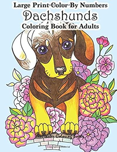 Large Print Color By Numbers Dachshunds Adult Coloring Book: Adult Color By Numbers Book in Large Print for Easy and Relaxing Adult Coloring With Simp