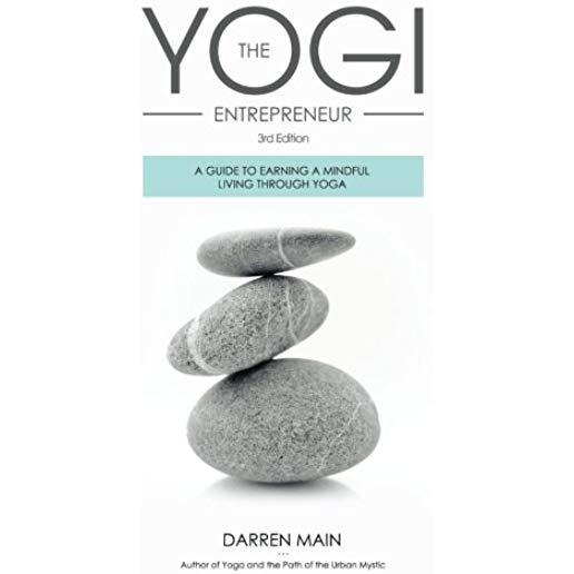 The Yogi Entrepreneur: A Guide to Earning a Mindful Living Through Yoga