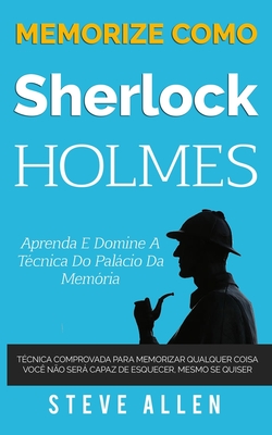 Memorize como Sherlock Holmes - Aprenda e domine a tÃ©cnica do palÃ¡cio da memÃ³ria: TÃ©cnica comprovada para memorizar qualquer coisa. VocÃª nÃ£o serÃ¡ capa