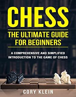 Chess: The Ultimate Guide for Beginners: A Comprehensive and Simplified Introduction to the Game of Chess (Openings, Tactics,