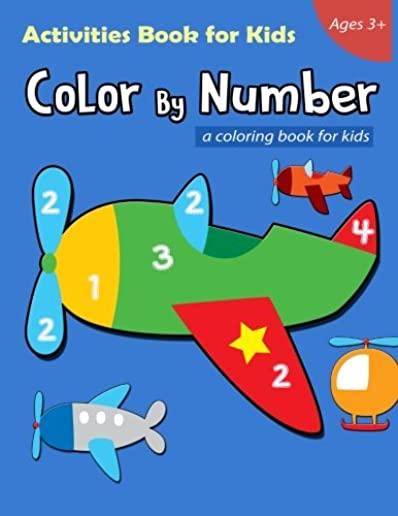 Color By Number Activities Book for Kids Ages 3+: A Airplane Coloring Book for Kids, Included Dot to Dot, Number Counting and Color by Number