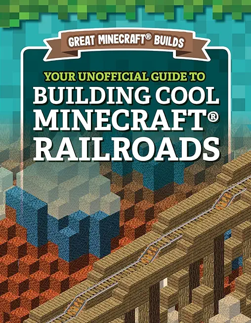 Your Unofficial Guide to Building Cool Minecraft(r) Railroads