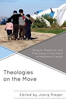 Theologies on the Move: Religion, Migration, and Pilgrimage in the World of Neoliberal Capital