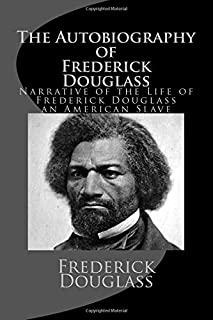The Autobiography of Frederick Douglass: Narrative of the Life of Frederick Douglass an American Slave
