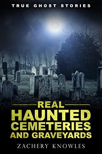 True Ghost Stories: Real Haunted Cemeteries and Graveyards