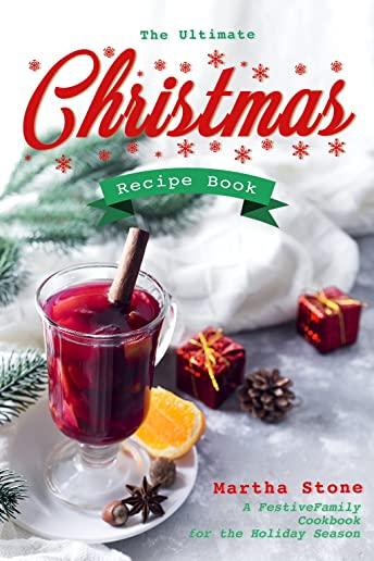 The Ultimate Christmas Recipe Book: A Festive Family Cookbook for the Holiday Season